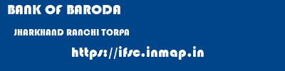 BANK OF BARODA  JHARKHAND RANCHI TORPA   ifsc code